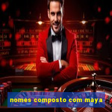 nomes composto com maya