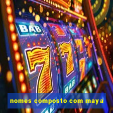 nomes composto com maya