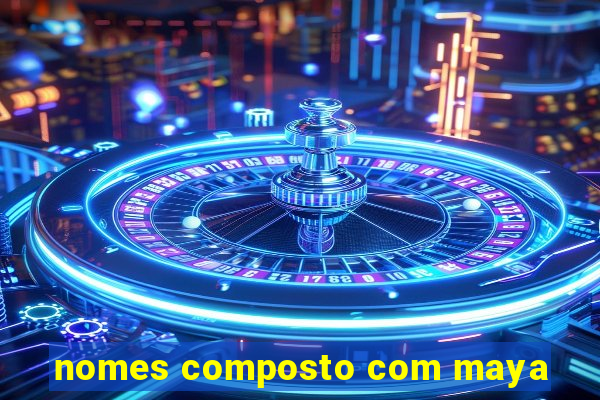 nomes composto com maya