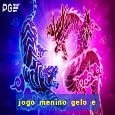 jogo menino gelo e menina lava