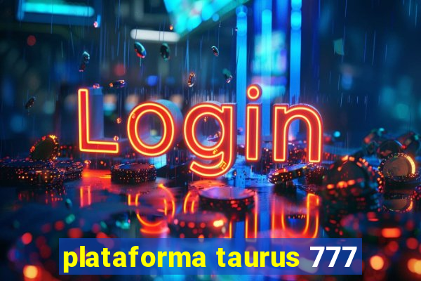 plataforma taurus 777