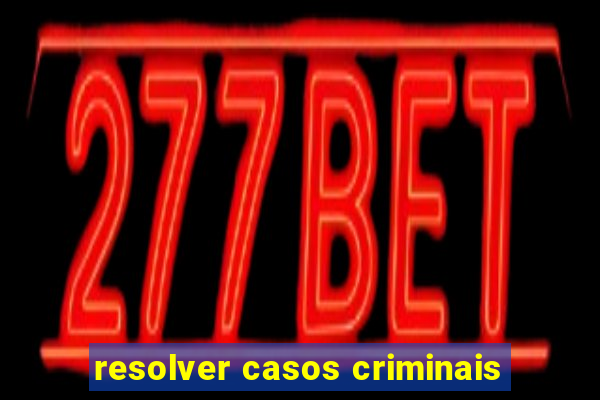 resolver casos criminais