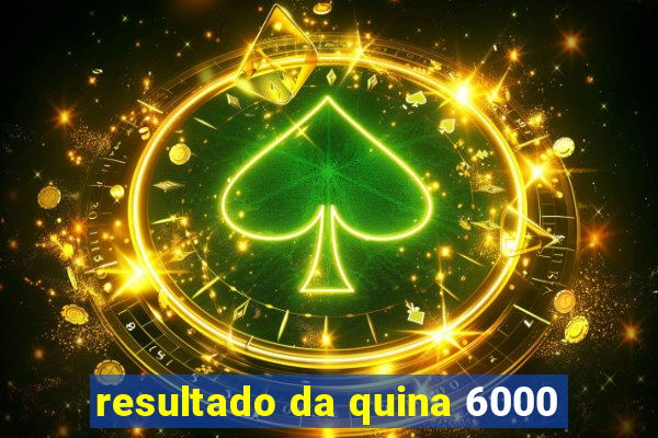 resultado da quina 6000