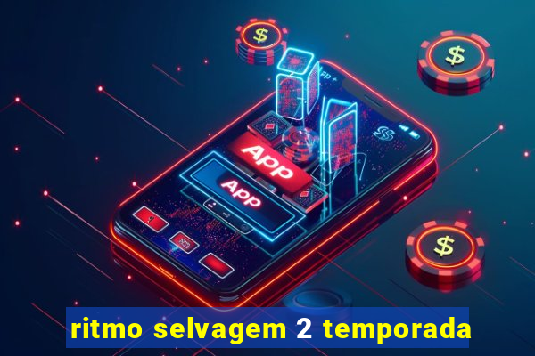 ritmo selvagem 2 temporada