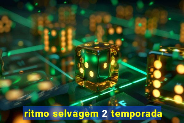 ritmo selvagem 2 temporada