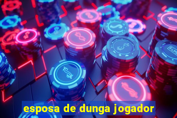 esposa de dunga jogador