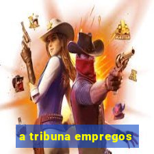 a tribuna empregos