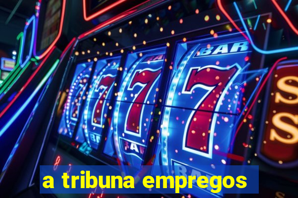 a tribuna empregos