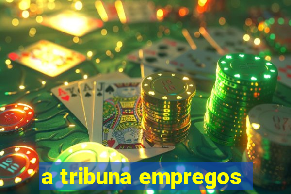 a tribuna empregos