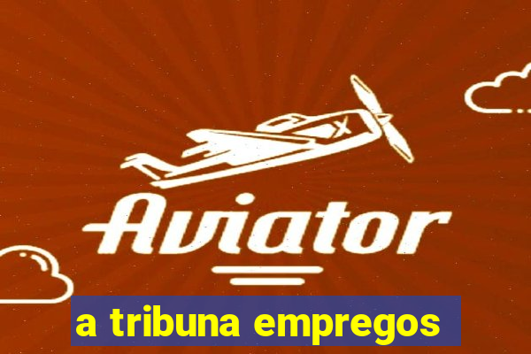 a tribuna empregos