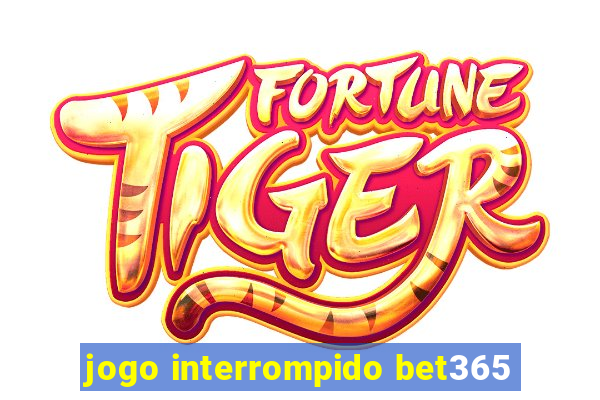 jogo interrompido bet365