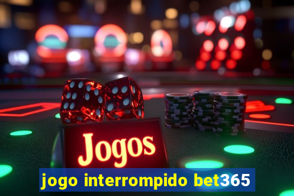 jogo interrompido bet365