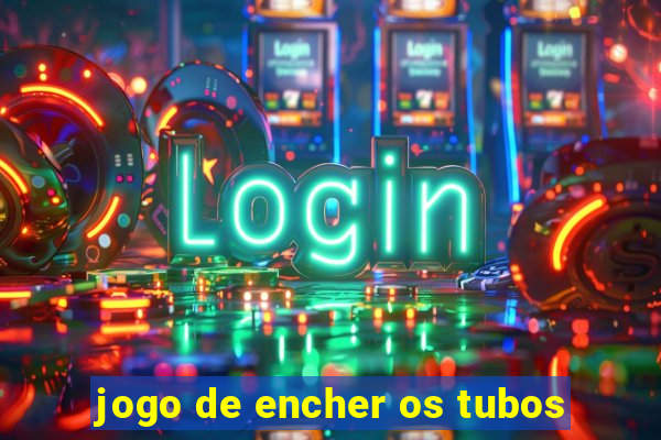 jogo de encher os tubos