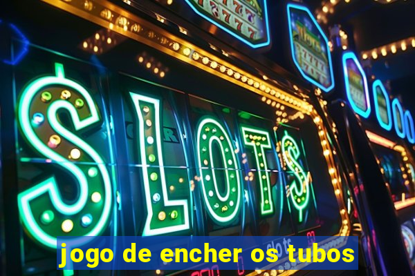 jogo de encher os tubos