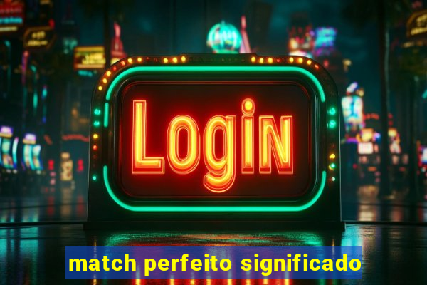 match perfeito significado