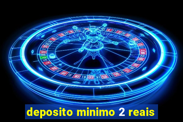 deposito minimo 2 reais