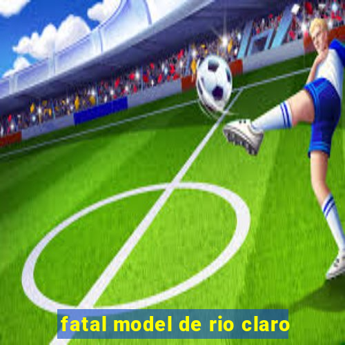 fatal model de rio claro