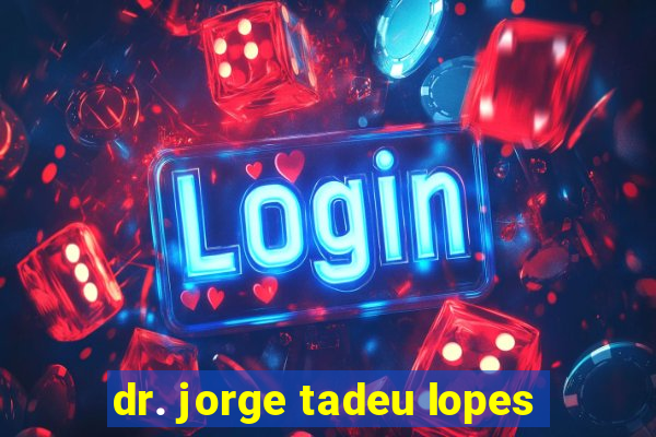 dr. jorge tadeu lopes