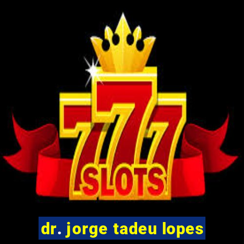 dr. jorge tadeu lopes