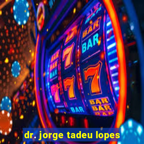 dr. jorge tadeu lopes