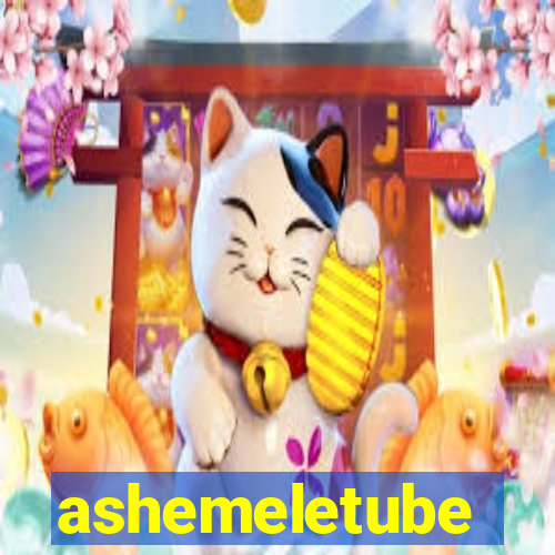 ashemeletube