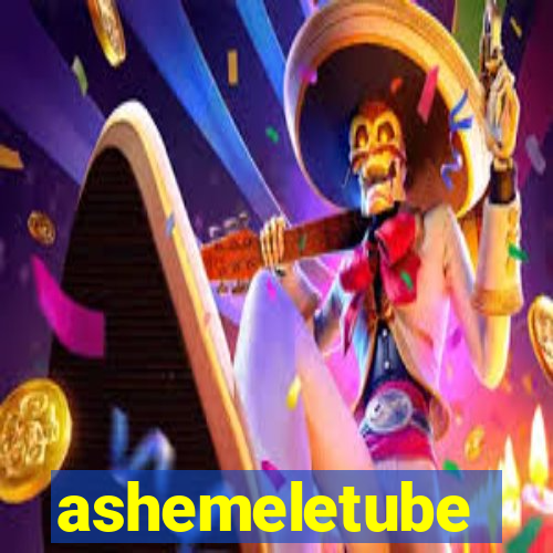 ashemeletube