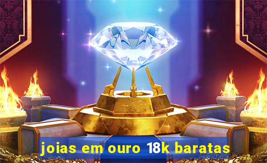 joias em ouro 18k baratas