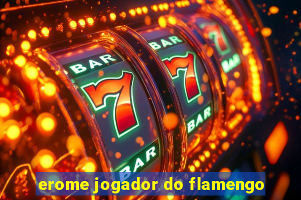 erome jogador do flamengo