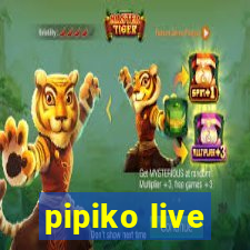 pipiko live