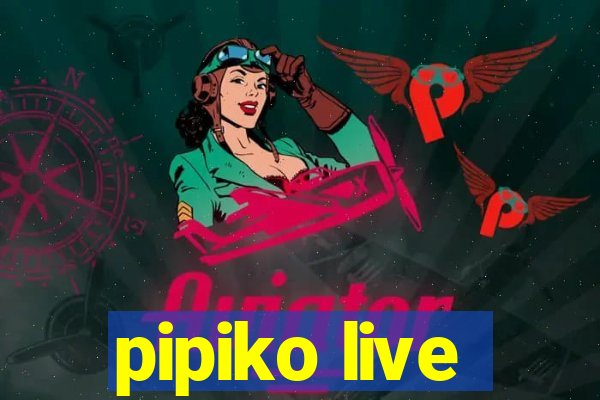 pipiko live