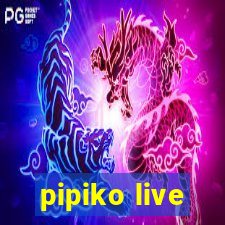 pipiko live