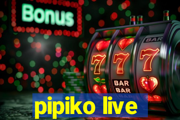 pipiko live