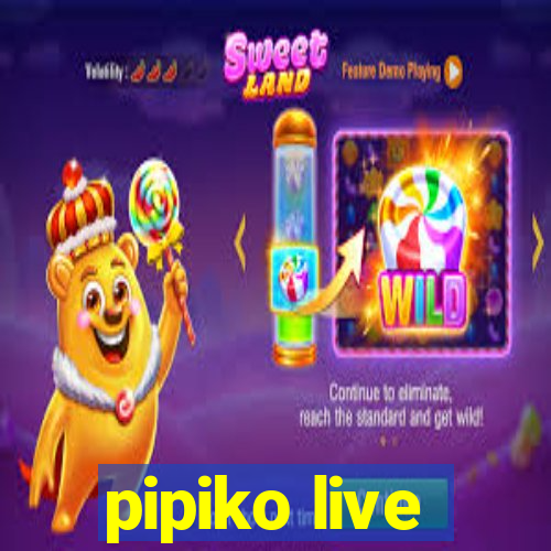 pipiko live