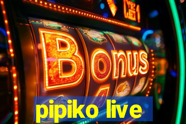 pipiko live