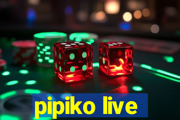 pipiko live