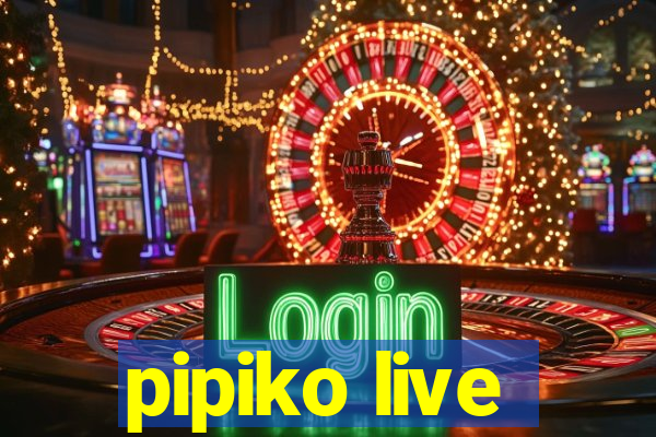 pipiko live