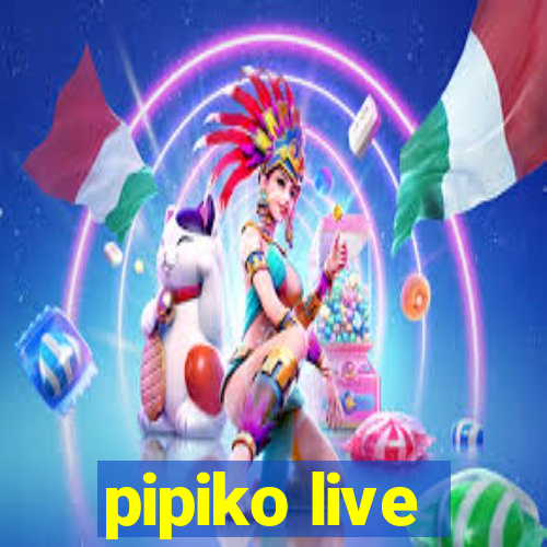 pipiko live