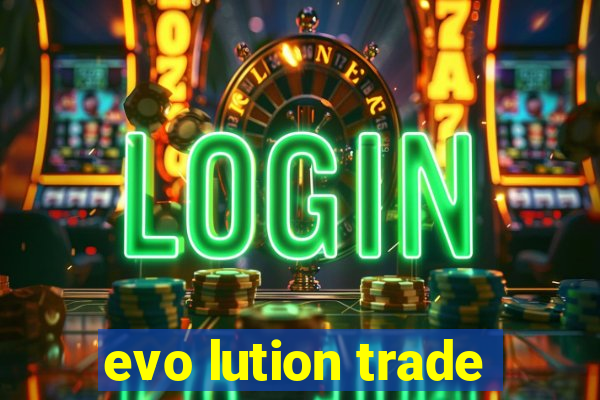 evo lution trade