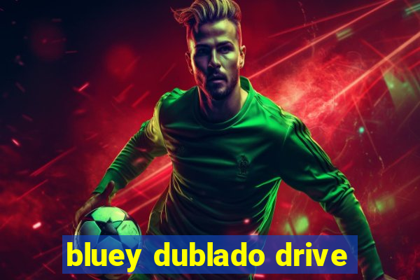 bluey dublado drive