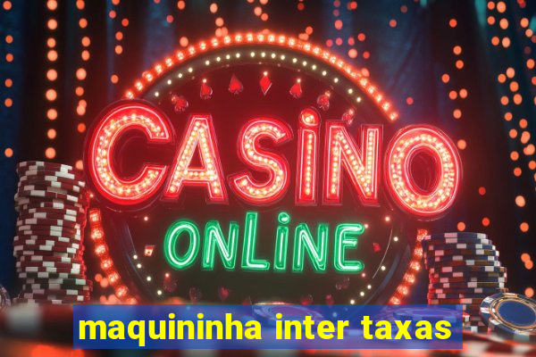 maquininha inter taxas