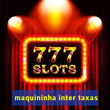 maquininha inter taxas