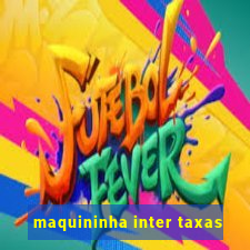 maquininha inter taxas