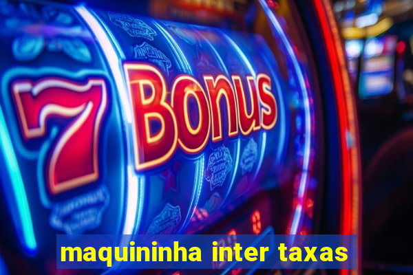 maquininha inter taxas