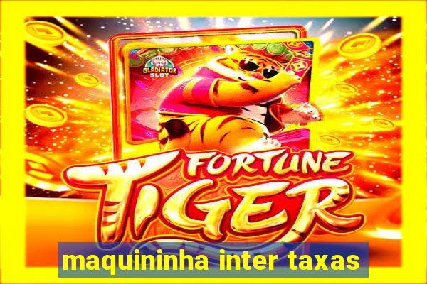 maquininha inter taxas