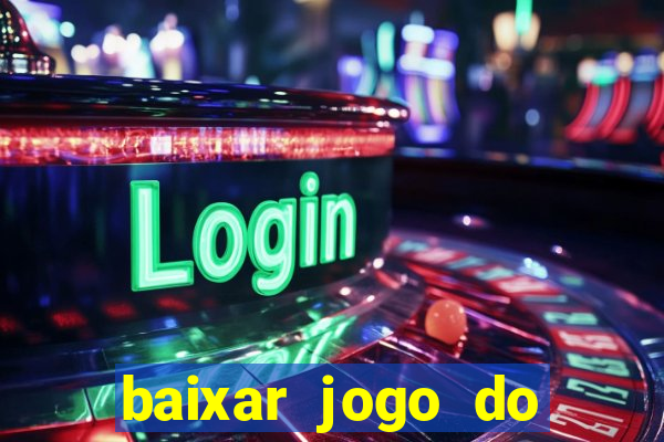 baixar jogo do tigrinho para ganhar dinheiro