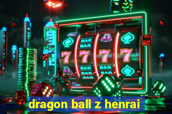 dragon ball z henrai