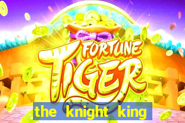 the knight king who returned with a god ptbr