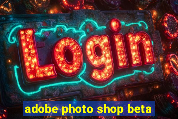 adobe photo shop beta