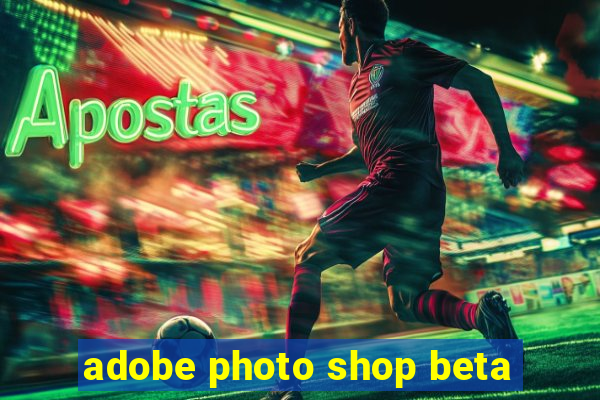 adobe photo shop beta