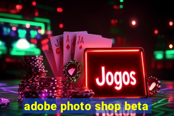 adobe photo shop beta